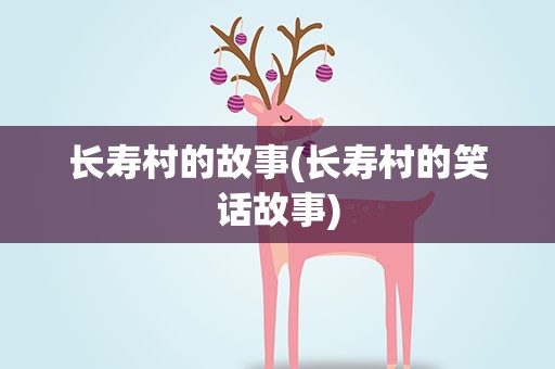 长寿村的故事(长寿村的笑话故事)