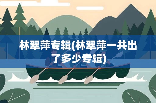 林翠萍专辑(林翠萍一共出了多少专辑)