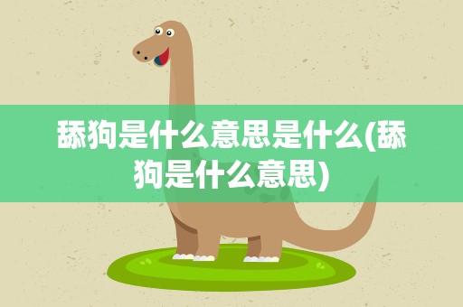 舔狗是什么意思是什么(舔狗是什么意思)