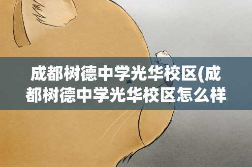 成都树德中学光华校区(成都树德中学光华校区怎么样)