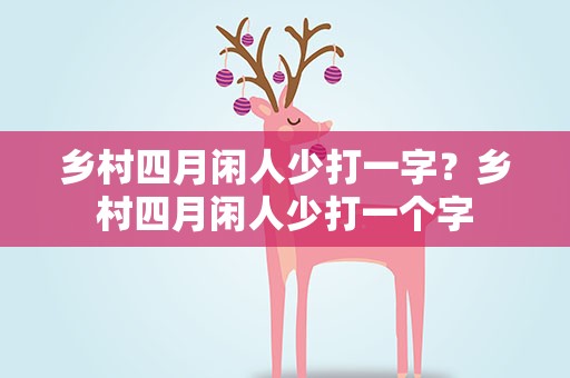 乡村四月闲人少打一字？乡村四月闲人少打一个字