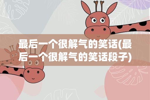 最后一个很解气的笑话(最后一个很解气的笑话段子)