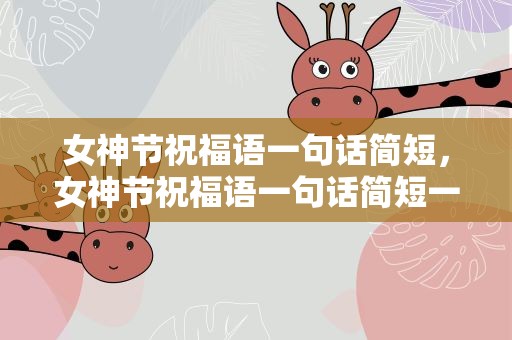 女神节祝福语一句话简短，女神节祝福语一句话简短一点