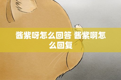 酱紫呀怎么回答 酱紫啊怎么回复