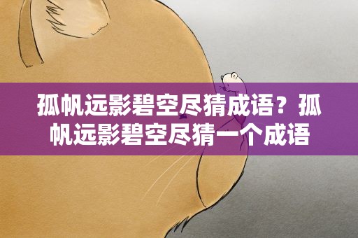 孤帆远影碧空尽猜成语？孤帆远影碧空尽猜一个成语