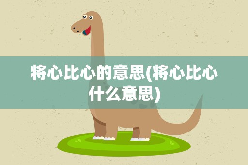 将心比心的意思(将心比心什么意思)