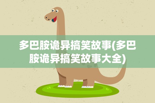 多巴胺诡异搞笑故事(多巴胺诡异搞笑故事大全)