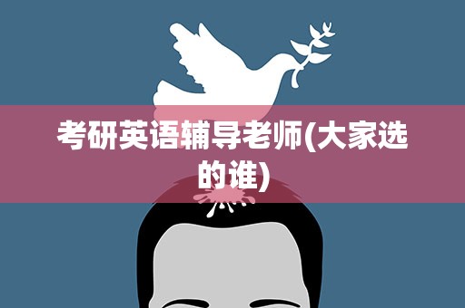 考研英语辅导老师(大家选的谁)
