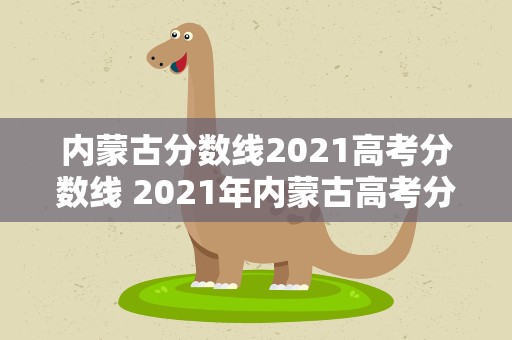 内蒙古分数线2021高考分数线 2021年内蒙古高考分数线是多少