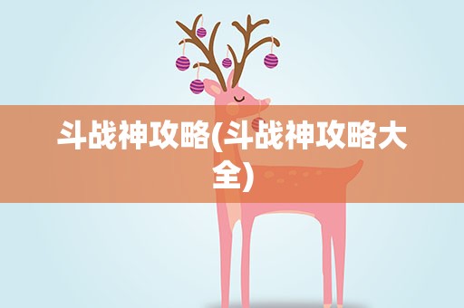 斗战神攻略(斗战神攻略大全)