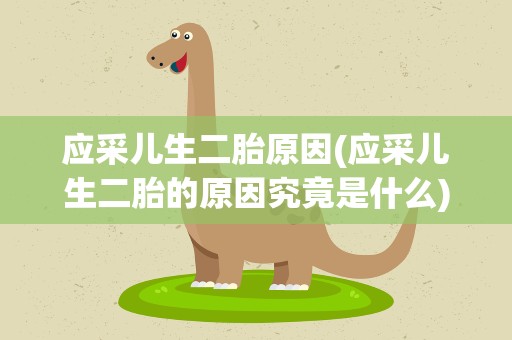 应采儿生二胎原因(应采儿生二胎的原因究竟是什么)