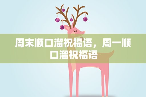 周末顺口溜祝福语，周一顺口溜祝福语