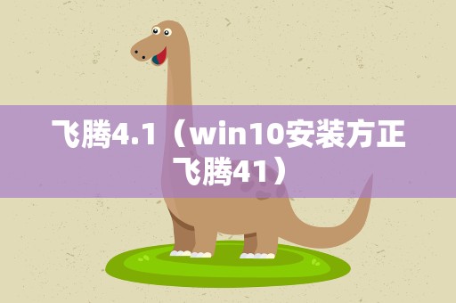 飞腾4.1（win10安装方正飞腾41）