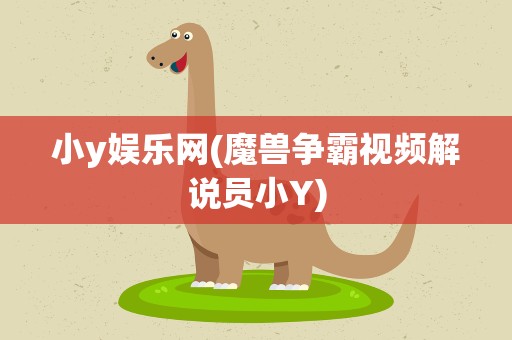 小y娱乐网(魔兽争霸视频解说员小Y)