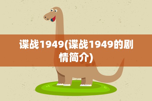 谍战1949(谍战1949的剧情简介)