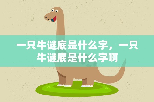 一只牛谜底是什么字，一只牛谜底是什么字啊
