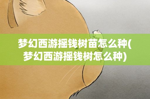 梦幻西游摇钱树苗怎么种(梦幻西游摇钱树怎么种)