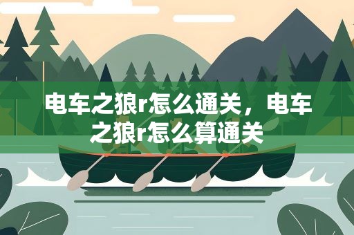 电车之狼r怎么通关，电车之狼r怎么算通关