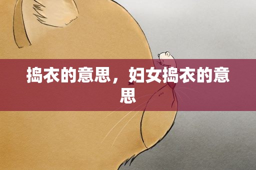 捣衣的意思，妇女捣衣的意思