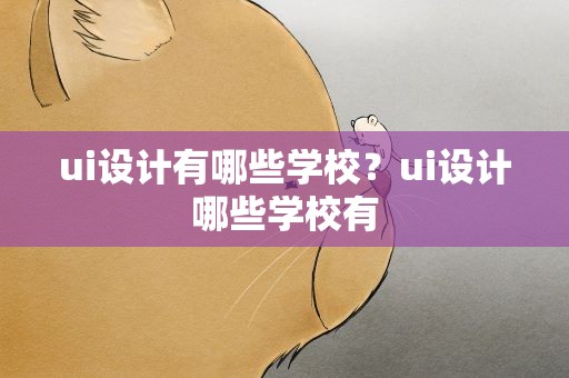 ui设计有哪些学校？ui设计哪些学校有