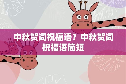 中秋贺词祝福语？中秋贺词祝福语简短
