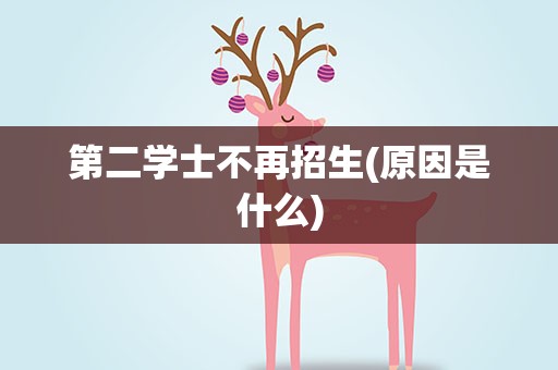 第二学士不再招生(原因是什么)