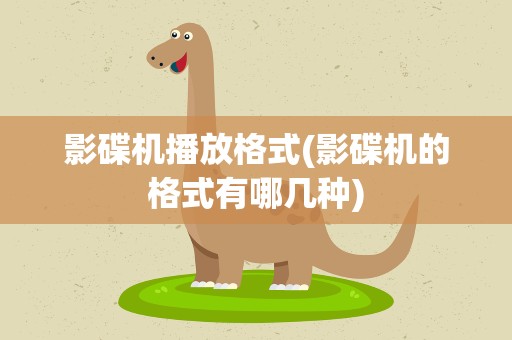 影碟机播放格式(影碟机的格式有哪几种)