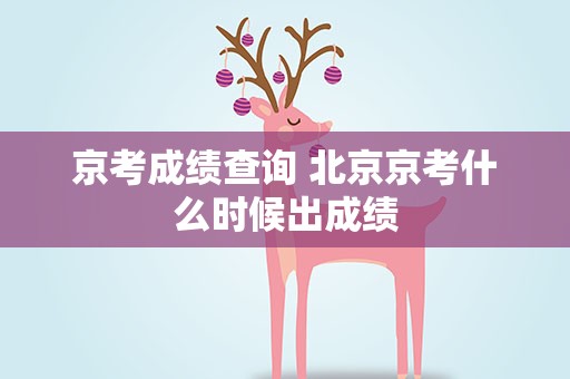 京考成绩查询 北京京考什么时候出成绩