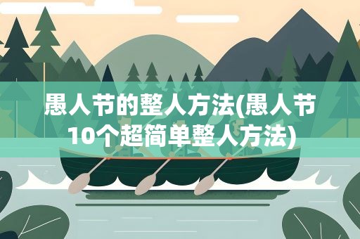 愚人节的整人方法(愚人节10个超简单整人方法)