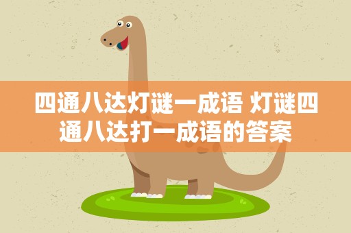 四通八达灯谜一成语 灯谜四通八达打一成语的答案