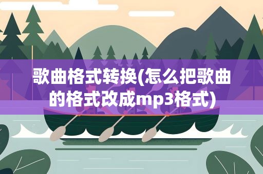 歌曲格式转换(怎么把歌曲的格式改成mp3格式)