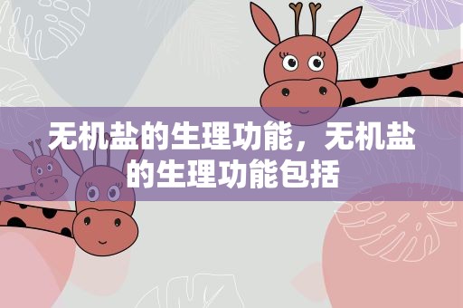 无机盐的生理功能，无机盐的生理功能包括
