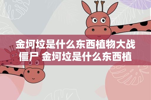 金坷垃是什么东西植物大战僵尸 金坷垃是什么东西植物大战僵尸的