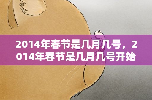 2014年春节是几月几号，2014年春节是几月几号开始