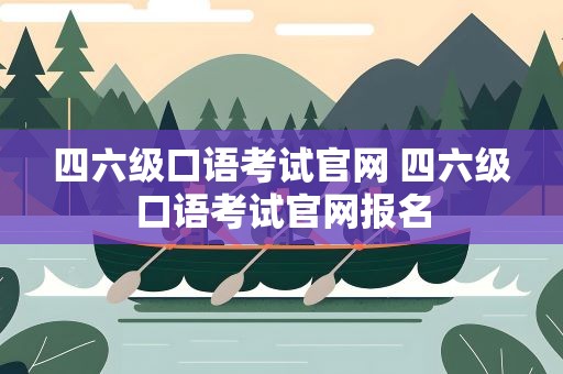 四六级口语考试官网 四六级口语考试官网报名