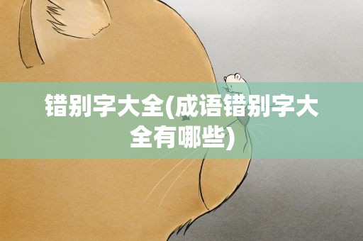 错别字大全(成语错别字大全有哪些)
