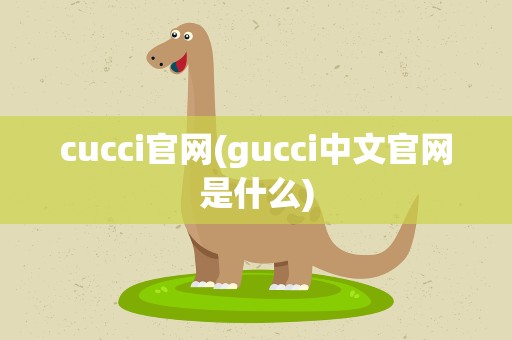 cucci官网(gucci中文官网是什么)