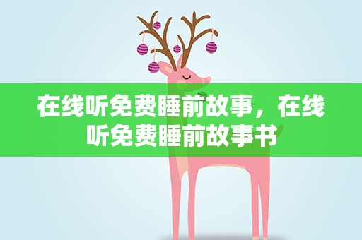 在线听免费睡前故事，在线听免费睡前故事书
