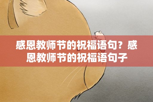 感恩教师节的祝福语句？感恩教师节的祝福语句子