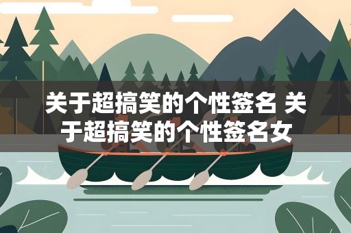关于超搞笑的个性签名 关于超搞笑的个性签名女