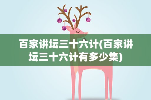 百家讲坛三十六计(百家讲坛三十六计有多少集)
