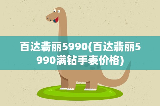 百达翡丽5990(百达翡丽5990满钻手表价格)