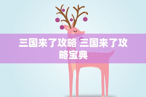 三国来了攻略 三国来了攻略宝典