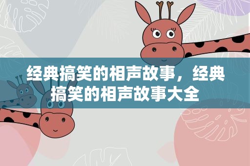 经典搞笑的相声故事，经典搞笑的相声故事大全