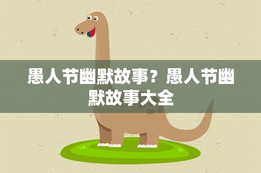 愚人节幽默故事？愚人节幽默故事大全