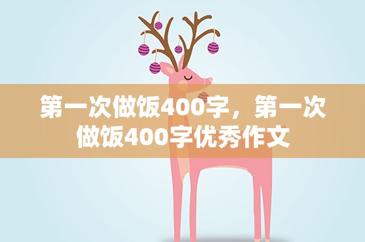 第一次做饭400字，第一次做饭400字优秀作文