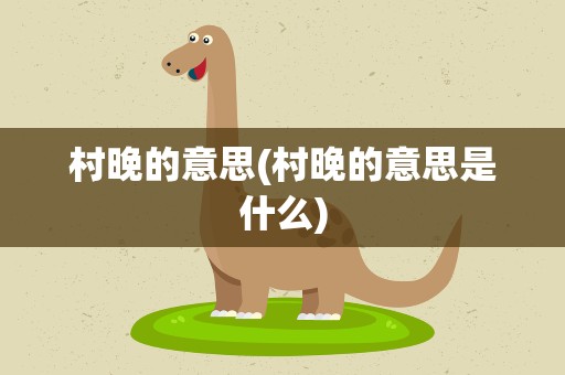 村晚的意思(村晚的意思是什么)