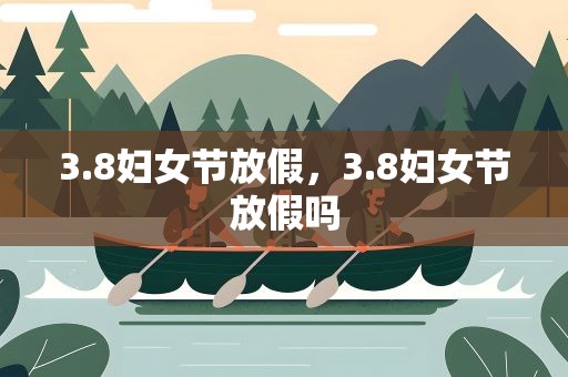 3.8妇女节放假，3.8妇女节放假吗