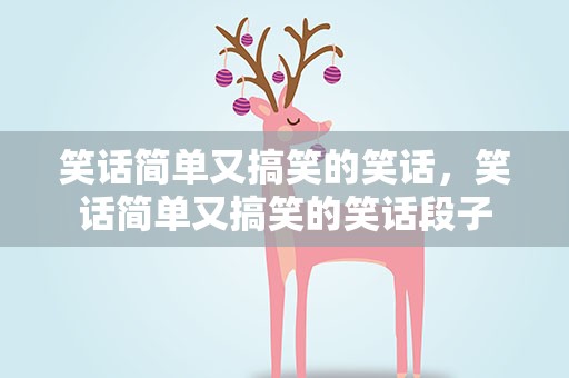 笑话简单又搞笑的笑话，笑话简单又搞笑的笑话段子