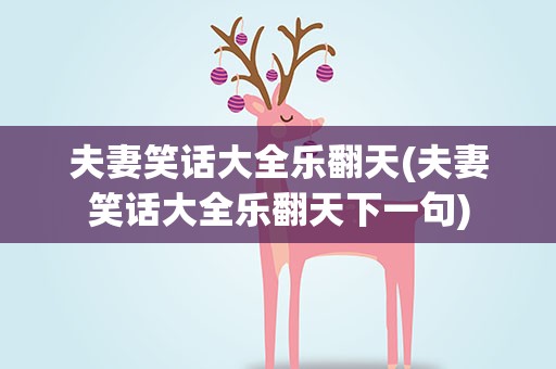 夫妻笑话大全乐翻天(夫妻笑话大全乐翻天下一句)